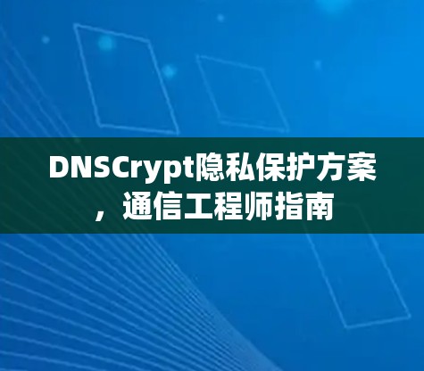 DNSCrypt隐私保护方案，通信工程师指南