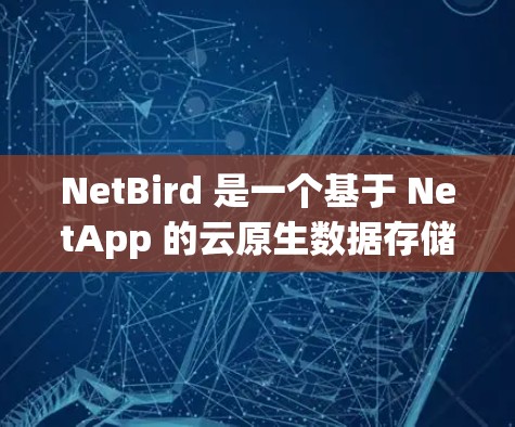 NetBird 是一个基于 NetApp 的云原生数据存储解决方案,支持多云环境。以下是 NetBird 的安装教程步骤 NetBird 是一个基于 NetApp 的云原生数据存储解决方案,支持多云环境。以下是 NetBird 的安装教程步骤