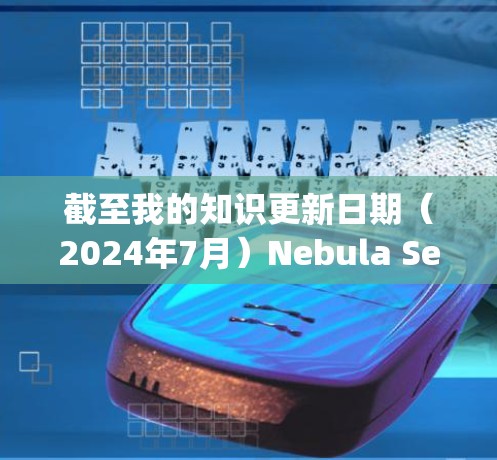 截至我的知识更新日期（2024年7月）Nebula Search Engine 的最新版本信息需要从官方或最新的发布资料中获取。以下是一些可能相关的信息