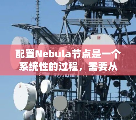 配置Nebula节点是一个系统性的过程，需要从多个方面进行规划和调整。以下是详细的步骤指南，帮助您顺利配置Nebula节点