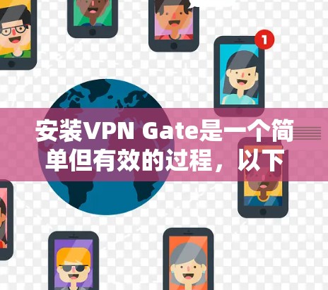 安装VPN Gate是一个简单但有效的过程，以下是详细的步骤指南