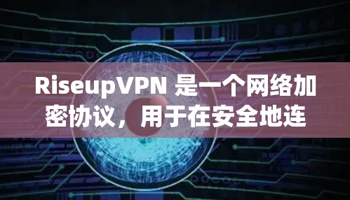 RiseupVPN 是一个网络加密协议，用于在安全地连接到互联网时保护用户隐私。以下是连接RiseupVPN的基本步骤和设置方法