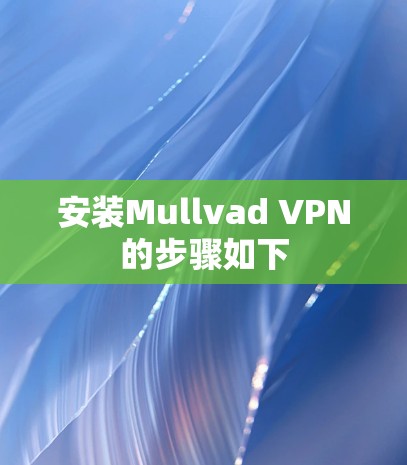 安装Mullvad VPN的步骤如下