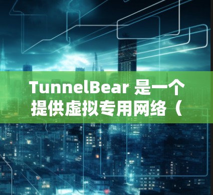 TunnelBear 是一个提供虚拟专用网络（VPN）服务的公司，用户可以通过他们的网站下载和安装相应的软件以保护隐私和安全。以下是关于 TunnelBear 电脑版的一些常见问题及解决方法