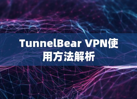 TunnelBear VPN使用方法解析