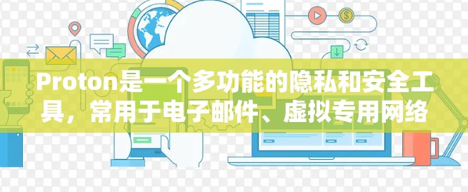 Proton是一个多功能的隐私和安全工具，常用于电子邮件、虚拟专用网络（VPN）和文件加密等方面。以下是使用Proton的一些常见方法