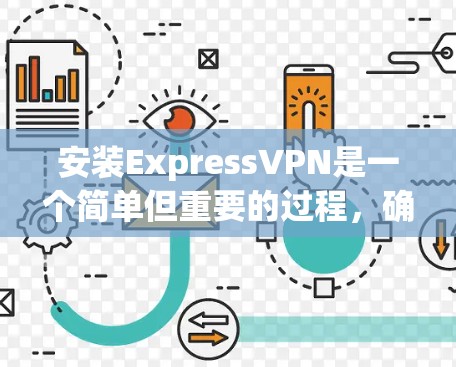 安装ExpressVPN是一个简单但重要的过程，确保您的网络安全和隐私。以下是分步指南