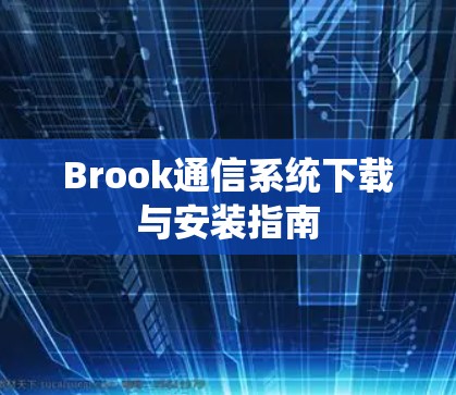 Brook通信系统下载与安装指南