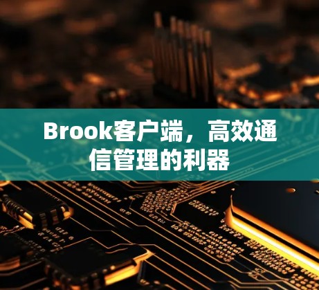 Brook客户端，高效通信管理的利器