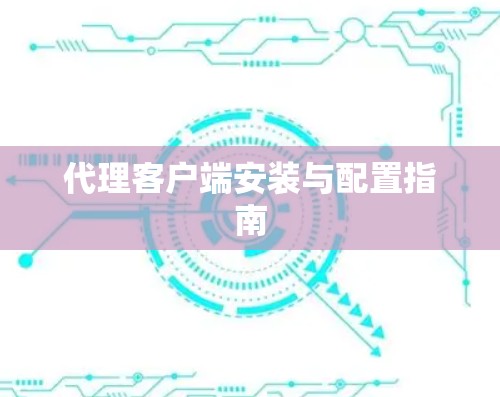 代理客户端安装与配置指南