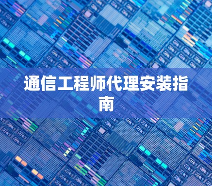 通信工程师代理安装指南