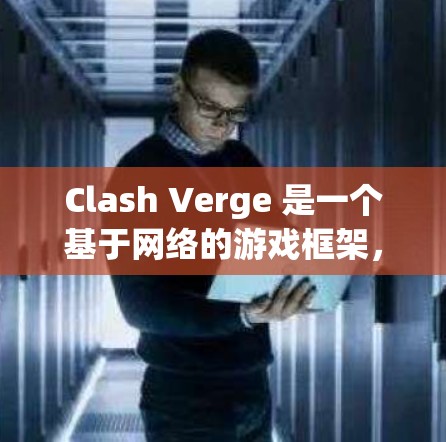 Clash Verge 是一个基于网络的游戏框架，允许跨平台连接。你可以在 Windows 节点上配置节点，用于连接其他平台的游戏客户端或服务。以下是配置 Windows 节点的一些步骤