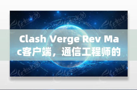 Clash Verge Rev Mac客户端，通信工程师的全解析