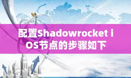 配置Shadowrocket iOS节点的步骤如下