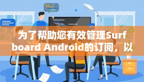 为了帮助您有效管理Surfboard Android的订阅,以下是逐步指南 为了帮助您有效管理Surfboard Android的订阅,以下是逐步指南