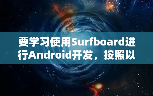 要学习使用Surfboard进行Android开发，按照以下步骤操作