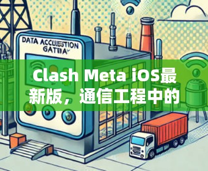 Clash Meta iOS最新版，通信工程中的高性能解决方案