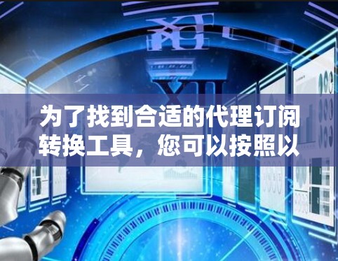 为了找到合适的代理订阅转换工具，您可以按照以下步骤进行