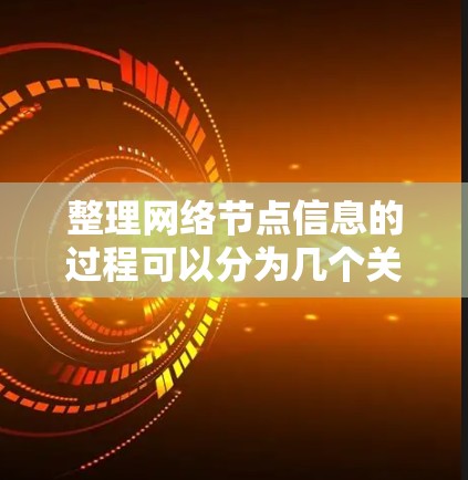 整理网络节点信息的过程可以分为几个关键步骤，每个步骤都需要选择合适的工具和技术。以下是一个有条理的指南，帮助您有效地完成节点整理任务