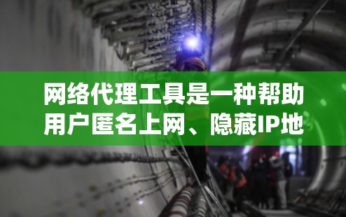 网络代理工具是一种帮助用户匿名上网、隐藏IP地址或绕过访问限制的工具。以下是一些最新的网络代理工具推荐