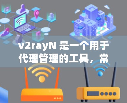 v2rayN 是一个用于代理管理的工具，常用于管理 V2Ray 或 Xray 代理服务器。以下是关于 v2rayN 的一些基本信息和使用方法