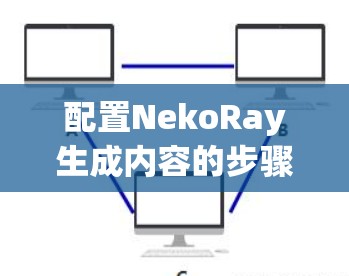 配置NekoRay生成内容的步骤如下