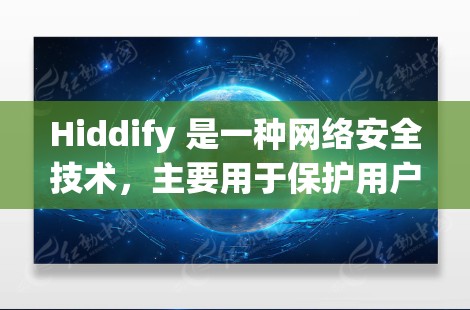 Hiddify 是一种网络安全技术，主要用于保护用户隐私和安全。它通过分析网络流量，检测和过滤可能带来隐私泄露的数据包，确保用户的网络通信更加安全