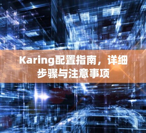 Karing配置指南，详细步骤与注意事项