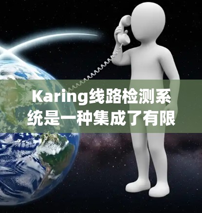 Karing线路检测系统是一种集成了有限状态机（FSM）和多种深度学习模型的线路故障检测系统，旨在实时监测和预测线路故障，提升运行可靠性。以下是Karing的详细介绍
