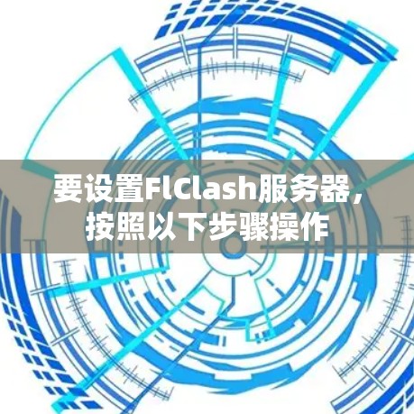 要设置FlClash服务器，按照以下步骤操作