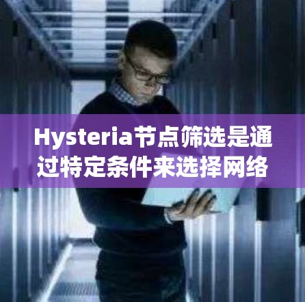 Hysteria节点筛选是通过特定条件来选择网络中的节点,以优化性能和隐私保护。以下是对这一过程的详细分析 Hysteria节点筛选是通过特定条件来选择网络中的节点,以优化性能和隐私保护。以下是对这一过程的详细分析