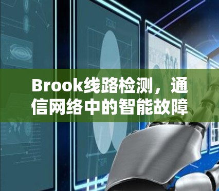 Brook线路检测，通信网络中的智能故障定位技术