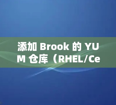 添加 Brook 的 YUM 仓库（RHEL/CentOS）