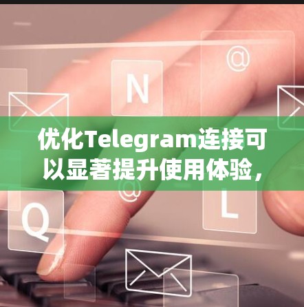 优化Telegram连接可以显著提升使用体验,以下是逐步的优化指南 优化Telegram连接可以显著提升使用体验,以下是逐步的优化指南