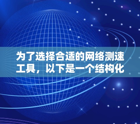 为了选择合适的网络测速工具，以下是一个结构化的解决方案