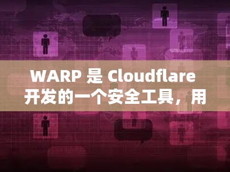 WARP 是 Cloudflare 开发的一个安全工具，用于保护 Web 应用。截至我的知识更新日期（2024年7月）WARP 已经发布了多个版本，以下是一些关键更新