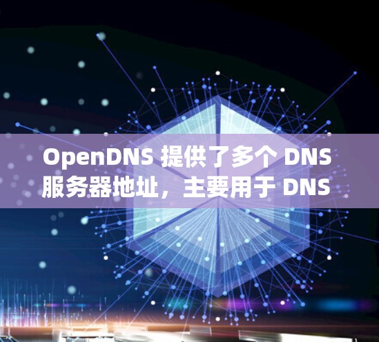 OpenDNS 提供了多个 DNS 服务器地址，主要用于 DNS 解析 和 DNS over HTTPS（DNS-over-HTTPS）以下是 OpenDNS 的一些主要 DNS 服务器地址