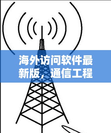 海外访问软件最新版，通信工程师的利好工具
