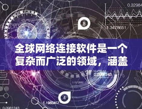 全球网络连接软件是一个复杂而广泛的领域，涵盖了多个方面的技术和应用。以下是对该领域的详细分析和总结