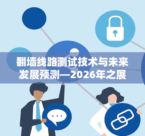 翻墙线路测试技术与未来发展预测—2026年之展望