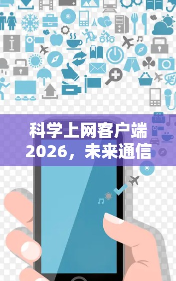 科学上网客户端2026，未来通信技术的革新之路