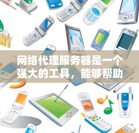 网络代理服务器是一个强大的工具，能够帮助优化网络通信，提高安全性和效率。以下是对网络代理服务器的详细分析和总结