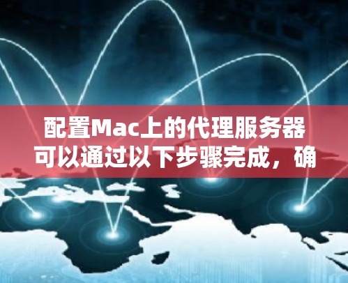 配置Mac上的代理服务器可以通过以下步骤完成，确保在不同的网络环境下灵活使用
