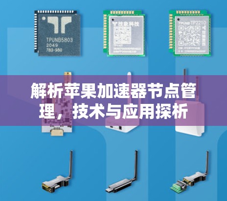 解析苹果加速器节点管理,技术与应用探析 解析苹果加速器节点管理,技术与应用探析