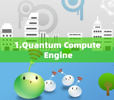 1.Quantum Compute Engine