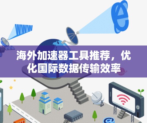 海外加速器工具推荐，优化国际数据传输效率