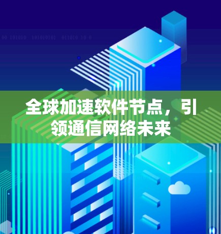 全球加速软件节点，引领通信网络未来