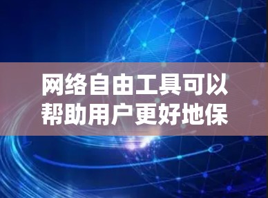 网络自由工具可以帮助用户更好地保护隐私、绕过地理限制或访问被限制的内容。以下是一些常见的网络自由工具及其下载链接和简要说明