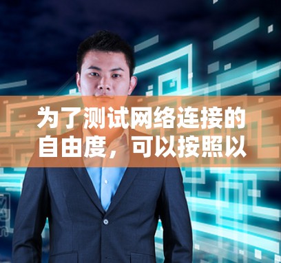 为了测试网络连接的自由度，可以按照以下步骤进行详细测试