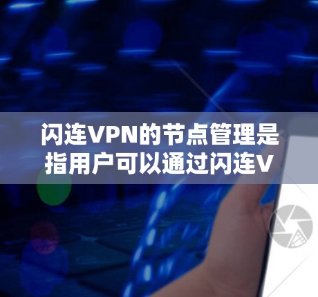 闪连VPN的节点管理是指用户可以通过闪连VPN平台对自己的VPN节点进行创建、配置、监控和管理的过程。以下是关于闪连VPN节点管理的一些常见操作和注意事项 闪连VPN的节点管理是指用户可以通过闪连VPN平台对自己的VPN节点进行创建、配置、监控和管理的过程。以下是关于闪连VPN节点管理的一些常见操作和注意事项
